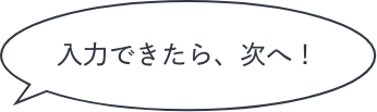 入力できたら、次へ！